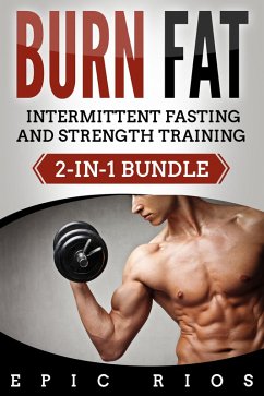 Burn Fat: Intermittent Fasting and Strength Training (eBook, ePUB) - Rios, Epic