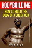 Bodybuilding: How to Build the Body of a Greek God (eBook, ePUB)