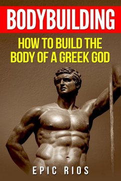 Bodybuilding: How to Build the Body of a Greek God (eBook, ePUB) - Rios, Epic