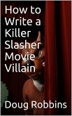 How to Write a Killer Slasher Movie Villain (eBook, ePUB)