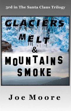 Glaciers Melt & Mountains Smoke (Santa Claus Trilogy, #3) (eBook, ePUB) - Moore, Joe