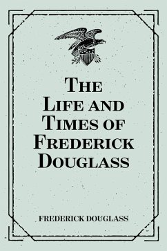 The Life and Times of Frederick Douglass (eBook, ePUB) - Douglass, Frederick