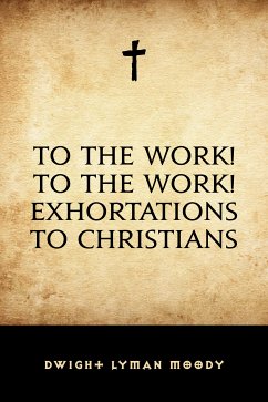 To The Work! To The Work! Exhortations to Christians (eBook, ePUB) - Lyman Moody, Dwight