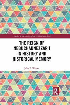 The Reign of Nebuchadnezzar I in History and Historical Memory (eBook, PDF) - Nielsen, John P.