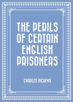 The Perils of Certain English Prisoners (eBook, ePUB) - Dickens, Charles