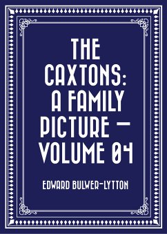 The Caxtons: A Family Picture — Volume 04 (eBook, ePUB) - Bulwer-Lytton, Edward