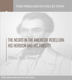 The Negro in the American Rebellion: His Heroism and His Fidelity (eBook, ePUB) - Wells Brown, William