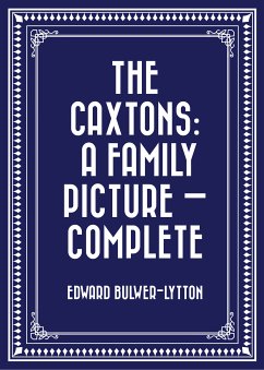 The Caxtons: A Family Picture — Complete (eBook, ePUB) - Bulwer-Lytton, Edward