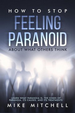 How to Stop Feeling Paranoid About What Others ThinkLearn What Paranoia is, the kinds of Paranoia, its Causes, and its Treatments (eBook, ePUB) - Mitchell, Mike