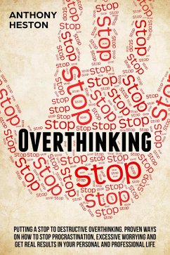 Overthinking: Putting a Stop to Destructive Overthinking. Proven Ways to Stop Procrastination, Excessive Worrying and get Real Results in your Personal and Professional Life. (Fastlane to Success) (eBook, ePUB) - Heston, Anthony