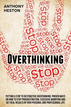 Cover Overthinking: Putting a Stop to Destructive Overthinking. Proven Ways to Stop Procrastination, Excessive Worrying and get Real Results in your Personal and Professional Life. (Fastlane to Success) (eBook, ePUB)