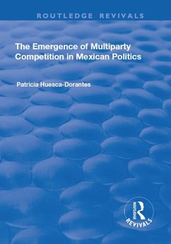 The Emergence of Multiparty Competition in Mexican Politics (eBook, PDF) - Huesca-Dorantes, Patricia