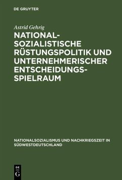 Nationalsozialistische Rüstungspolitik und unternehmerischer Entscheidungsspielraum (eBook, PDF) - Gehrig, Astrid