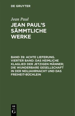 Achte Lieferung. Vierter Band: Das heimliche Klaglied der jetzigen Männer; die wunderbare Gesellschaft in der Neujahrnacht und das Freiheit-Büchlein (eBook, PDF) - Paul, Jean
