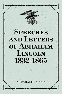 Speeches and Letters of Abraham Lincoln 1832-1865 (eBook, ePUB) - Lincoln, Abraham