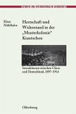 Herrschaft und Widerstand in der &quote;Musterkolonie&quote; Kiautschou (eBook, PDF)