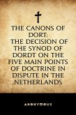 The Canons of Dort: The Decision of the Synod of Dordt on the Five Main Points of Doctrine in Dispute in the Netherlands (eBook, ePUB)