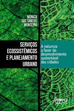 Serviços Ecossistêmicos e Planejamento Urbano: A Natureza a Favor do Desenvolvimento Sustentável das Cidades (eBook, ePUB) - Monteiro, Mônica dos Santos