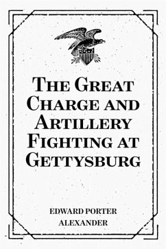 The Great Charge and Artillery Fighting at Gettysburg (eBook, ePUB) - Porter Alexander, Edward