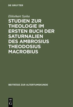 Studien zur Theologie im ersten Buch der Saturnalien des Ambrosius Theodosius Macrobius (eBook, PDF) - Syska, Ekkehart Studien zur Theologie im ersten Buch der Saturnalien des Ambrosius Theodosius Macrobius (eBook, PDF) - Syska, Ekkehart
