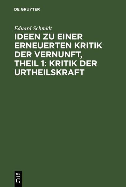 Ideen zu einer erneuerten Kritik der Vernunft, Theil 1: Kritik der Urtheilskraft (eBook, PDF) Ideen zu einer erneuerten Kritik der Vernunft, Theil 1: Kritik der Urtheilskraft (eBook, PDF)