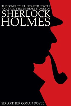 Complete Illustrated Novels and Thirty-Seven Short Stories of Sherlock Holmes: A Study in Scarlet, The Sign of the Four, The Hound of the Baskervilles, The Valley of Fear, The Adventures, Memoirs & Return of Sherlock Holmes (Illustrated) (eBook, ePUB) - Doyle, Arthur Conan