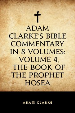 Adam Clarke's Bible Commentary in 8 Volumes: Volume 4, The Book of the Prophet Hosea (eBook, ePUB) - Clarke, Adam