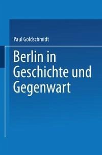 Berlin in Geschichte und Gegenwart (eBook, PDF) - Goldschmidt, Paul