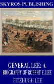 General Lee: A Biography of Robert E. Lee (eBook, ePUB)