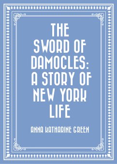 The Sword of Damocles: A Story of New York Life (eBook, ePUB) - Katharine Green, Anna