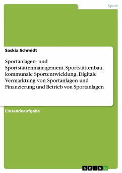 Sportanlagen- und Sportstättenmanagement. Sportstättenbau, kommunale Sportentwicklung, Digitale Vermarktung von Sportanlagen und Finanzierung und Betrieb von Sportanlagen (eBook, PDF)