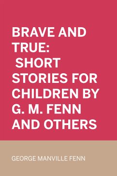 Brave and True: Short stories for children by G. M. Fenn and Others (eBook, ePUB) - Manville Fenn, George