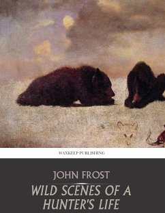 Wild Scenes of a Hunter’s Life (eBook, ePUB) - Frost, John