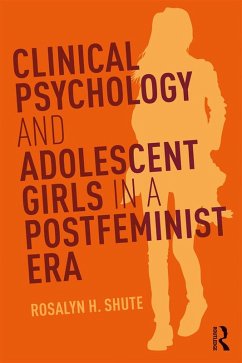 Clinical Psychology and Adolescent Girls in a Postfeminist Era (eBook, PDF) - Shute, Rosalyn H.