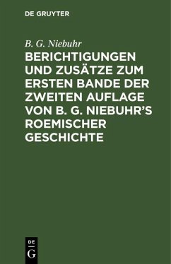 Berichtigungen und Zusätze zum ersten Bande der zweiten Auflage von B. G. Niebuhr's Roemischer Geschichte (eBook, PDF) - Niebuhr, B. G.