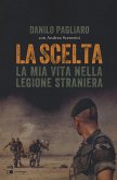La scelta. La mia vita nella legione straniera La scelta. La mia vita nella legione straniera