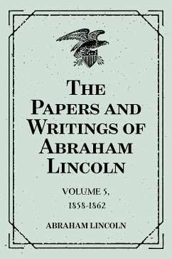 The Papers and Writings of Abraham Lincoln: Volume 5, 1858-1862 (eBook, ePUB) - Lincoln, Abraham