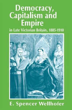 Democracy, Capitalism and Empire in Late Victorian Britain, 1885-1910 (eBook, PDF) - Wellhofer, E. Spencer