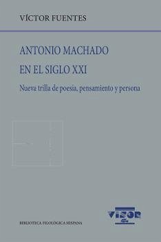 Antonio Machado en el siglo XXI: Nueva trilla de poesía, pensamiento y persona