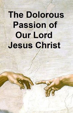 The Dolorous Passion of Our Lord Jesus Christ (eBook, ePUB) - Emmerich, Anne Catherine