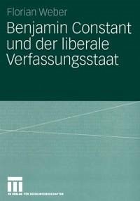 Benjamin Constant und der liberale Verfassungsstaat (eBook, PDF) - Weber, Florian