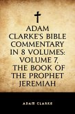 Adam Clarke's Bible Commentary in 8 Volumes: Volume 7, The Book of the Prophet Jeremiah (eBook, ePUB)