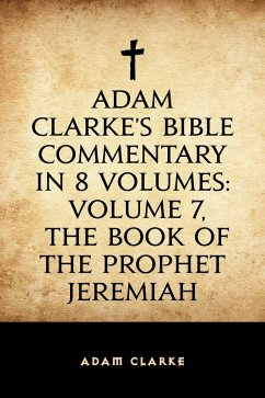 Adam Clarke's Bible Commentary in 8 Volumes: Volume 7, The Book of the Prophet Jeremiah (eBook, ePUB) - Clarke, Adam