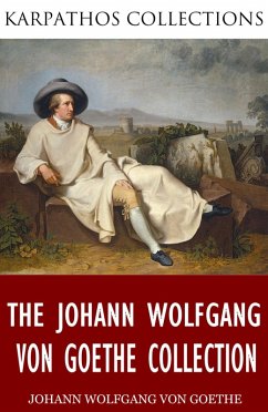 The Johann Wolfgang von Goethe Collection (eBook, ePUB) - Wolfgang von Goethe, Johann