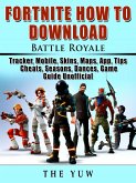 Fortnite How to Download, Battle Royale, Tracker, Mobile, Skins, Maps, App, Tips, Cheats, Seasons, Dances, Game Guide Unofficial (eBook, ePUB)