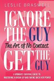 Ignore The Guy, Get The Guy - The Art of No Contact A Woman's Survival Guide To: Mastering a Break-up and Taking Back Her Power (eBook, ePUB)