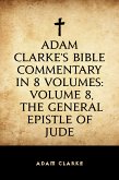 Adam Clarke's Bible Commentary in 8 Volumes: Volume 8, The General Epistle of Jude (eBook, ePUB)