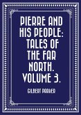 Pierre and His People: Tales of the Far North. Volume 3. (eBook, ePUB)