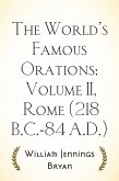 The World's Famous Orations: Volume II, Rome (218 B.C.-84 A.D.) (eBook, ePUB)