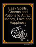 Easy Spells, Charms and Potions to Attract Money, Love and Happiness (eBook, ePUB)